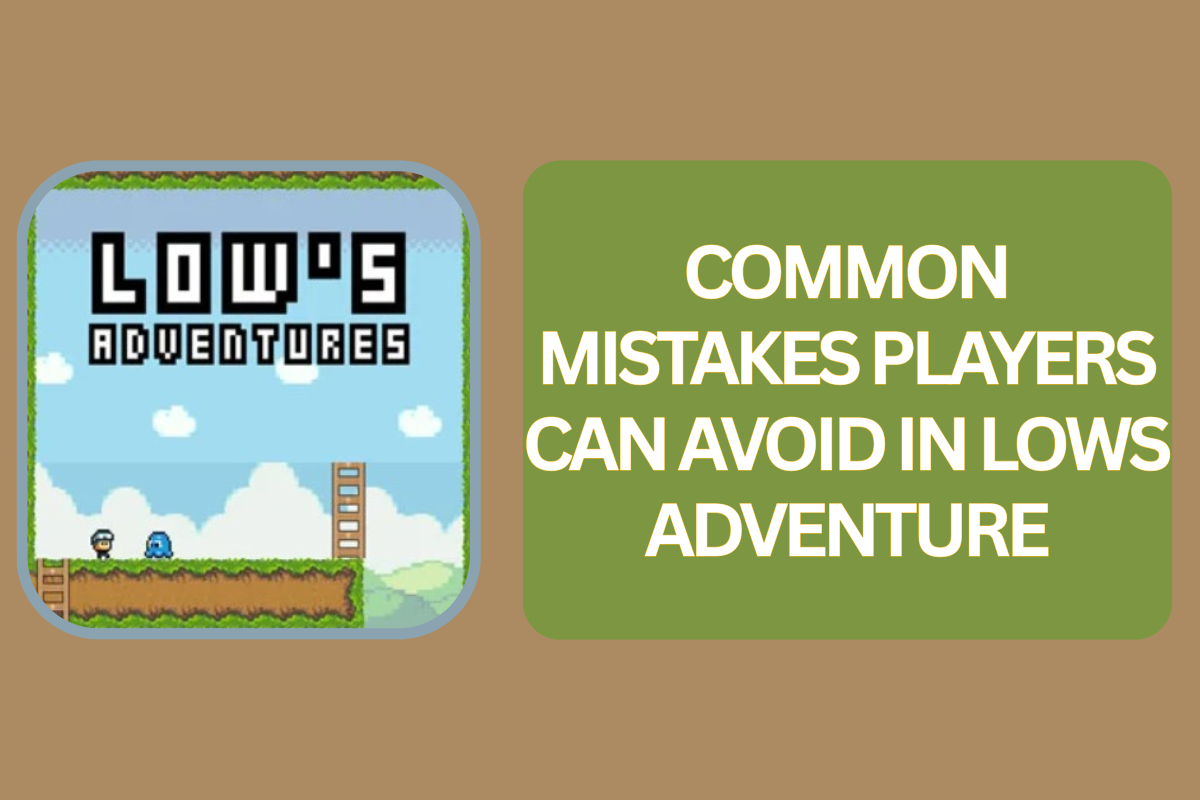 Common Mistakes Players Can Avoid in Lows Adventure